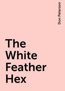 «The White Feather Hex» by Don Peterson