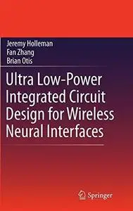 Ultra Low-Power Integrated Circuit Design for Wireless Neural Interfaces