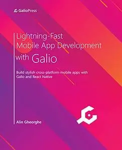 Lightning-Fast Mobile App Development with Galio: Build stylish cross-platform mobile apps with Galio and React Native