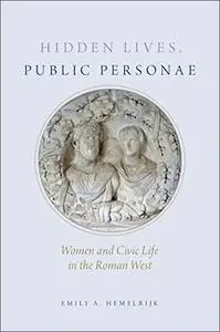 Hidden Lives, Public Personae: Women and Civic Life in the Roman West