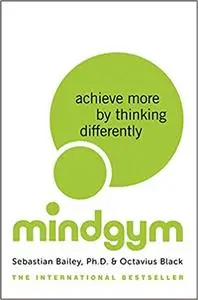 Mind Gym: Achieve More by Thinking Differently