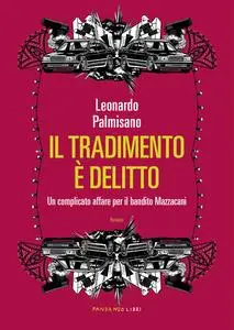 Il tradimento è delitto. Un complicato affare per il bandito Mazzacani - Leonardo Palmisano