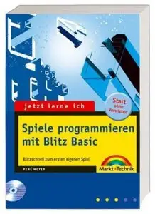 Jetzt lerne ich Spiele programmieren mit Blitz Basic . Blitzschnell das erste eigene Spiel mit Blitz Basic