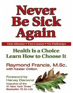 Never Be Sick Again: Health Is a Choice, Learn How to Choose It