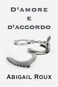 Abigail Roux - Armi & Bagagli Vol.5. D'amore e d'accordo