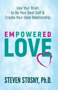 Empowered Love: Use Your Brain to Be Your Best Self and Create Your Ideal Relationship