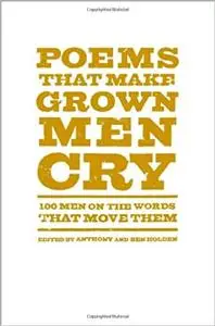 Poems That Make Grown Men Cry: 100 Men on the Words That Move Them