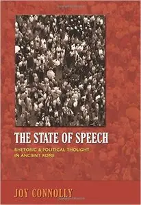 State of Speech: Rhetoric & Political Thought in Ancient Rome: Rhetoric and Political Thought in Ancient Rome