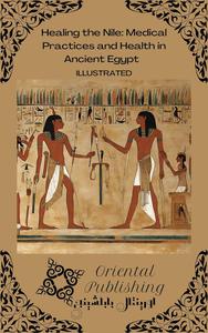 Healing the Nile Medical Practices and Health in Ancient Egypt