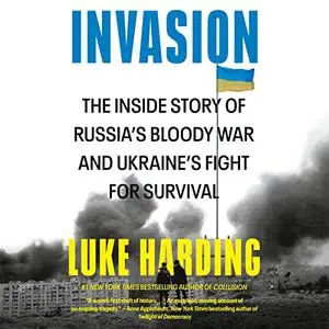 Invasion: The Inside Story of Russia's Bloody War and Ukraine's Fight for Survival [Audiobook]