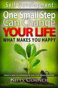 «One Small Step Can Change Your Life: What Makes You Happy» by Kitty Corner