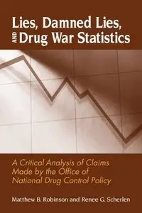 Lies, Damned Lies, and Drug War Statistics: A Critical Analysis of Claims Made by the Office of National (Repost)