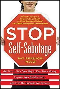 Stop Self-Sabotage: Get Out of Your Own Way to Earn More Money, Improve Your Relationships, and Find the Success You Des