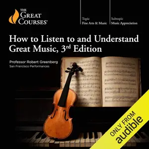 How to Listen to and Understand Great Music, 3rd Edition [TTC Audio]