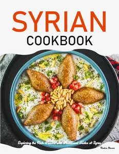 Syrian Cookbook: Exploring the Rich Flavors and Traditional Tastes of Syria