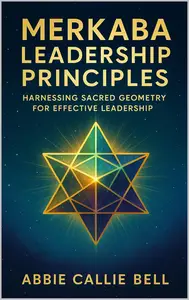Merkaba Leadership Principles: Harnessing Sacred Geometry for Effective Leadership
