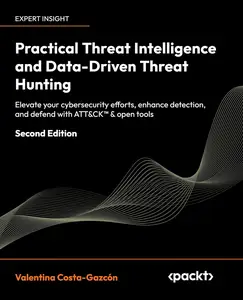 Practical Threat Intelligence and Data-Driven Threat Hunting: Elevate your cybersecurity efforts