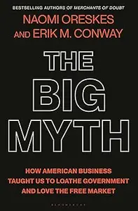 The Big Myth: How American Business Taught Us to Loathe Government and Love the Free Market