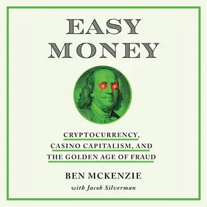 Easy Money: Cryptocurrency, Casino Capitalism, and the Golden Age of Fraud