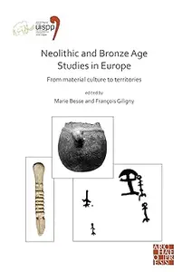 Neolithic and Bronze Age Studies in Europe: From Material Culture to Territories: Proceedings of the XVIII Uispp World Congress