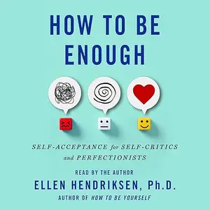 How to Be Enough: Self-Acceptance for Self-Critics and Perfectionists [Audiobook]