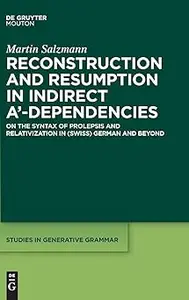 Reconstruction and Resumption in Indirect A‘-Dependencies: On the Syntax of Prolepsis and Relativization in (Swiss) Germ