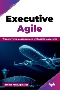 Executive Agile: Transforming organizations with Agile leadership (English Edition)
