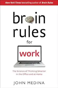 Brain Rules for Work: The Science of Thinking Smarter in the Office and at Home
