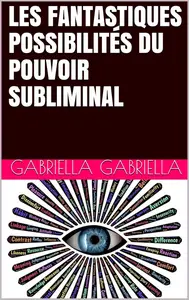 Gabriella Gabriella, "Les fantastiques possibilités du pouvoir subliminal"