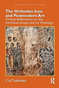 The Orthodox Icon and Postmodern Art: Critical Reflections on the Christian Image and its Theology