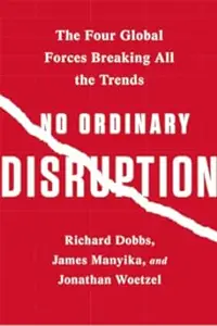 No Ordinary Disruption: The Four Global Forces Breaking All the Trends