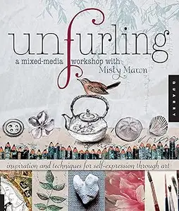 Unfurling, A Mixed-Media Workshop with Misty Mawn: Inspiration and Techniques for Self-Expression through Art (Repost)