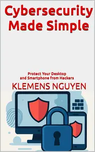 Cybersecurity Made Simple: Protect Your Desktop and Smartphone from Hackers