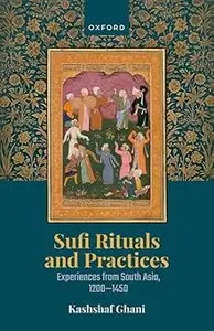 Sufi Rituals and Practices: Experiences from South Asia, 1200-1450