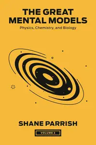 The Great Mental Models: Physics, Chemistry, and Biology (The Great Mental Models Series)