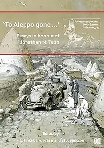 To Aleppo Gone: Essays in Honour of Jonathan N. Tubb