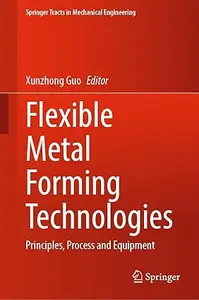 Flexible Metal Forming Technologies: Principles, Process and Equipment (Repost)