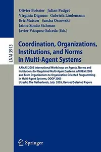 Coordination, Organizations, Institutions, and Norms in Multi-Agent Systems: AAMAS 2005 International Workshops on Agents, Norm