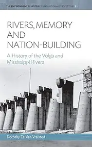 Rivers, Memory, And Nation-building: A History of the Volga and Mississippi Rivers