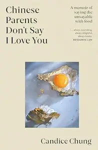 Chinese Parents Don't Say I Love You: A memoir of saying the unsayable with food