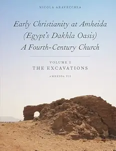 Early Christianity at Amheida (Egypt’s Dakhla Oasis), A Fourth-Century Church: Volume I, The Excavations