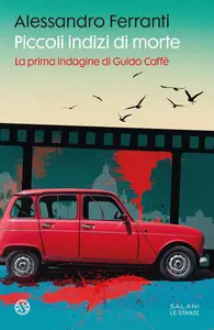 Alessandro Ferranti - Piccoli indizi di morte. La prima indagine di Guido Caffè