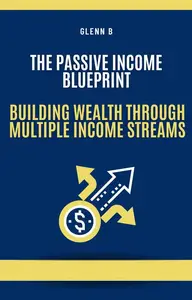 The Passive Income Blueprint: Building Wealth Through Multiple Income Streams