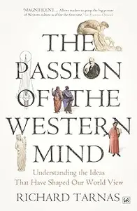 The Passion of the Western Mind: Understanding the Ideas That Have Shaped Our World View