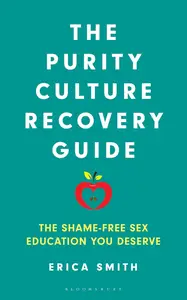 The Purity Culture Recovery Guide: The Shame-Free Sex Education You Deserve
