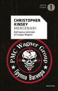 Mercenari. Dall'epoca coloniale al gruppo Wagner - Christopher Kinsey