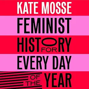 Feminist History for Every Day of the Year: 366 Incredible Women, From Boudica To Taylor Swift [Audiobook]