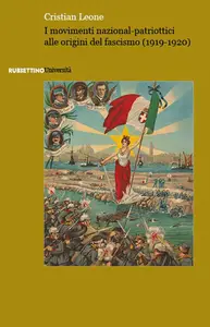 Cristian Leone - I movimenti nazional-patriottici alle origini del fascismo (1919-1920)