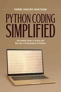 Python Coding Simplified: Accessible Steps to Learn and Become a Programmer in Python