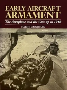 Early Aircraft Armament: The Aeroplane and the Gun Up to 1918 (Repost)